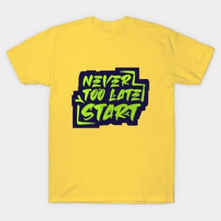 Never Too Late to Start T-Shirt